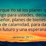 Jeremías 29:11 - Porque Yo sé los planes que tengo para ustedes